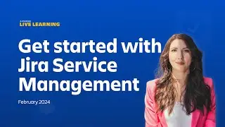 Atlassian Live Learning: Get Started with Jira Service Management | February 2024