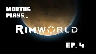 Mortus Plays: Rimworld [Ep. 4]