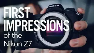 First Impressions of the Nikon Z7 Mirrorless Camera