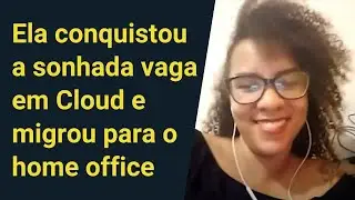 Com menos de 2 meses de Formação AWS ela conquistou a sonhada vaga para migrar para o home office