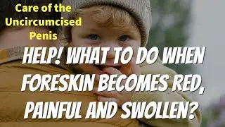 WHAT SHOULD PARENTS DO WHEN THE FORESKIN BECOMES RED, PAINFUL, AND SWOLLEN?