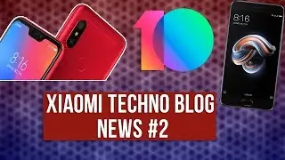 XIAOMI TECHNO BLOG NEWS #2 | REDMI 6 PRO; MI PAD 4, ОБНОВЛЕНИЯ MIUI 9 GLOBAL STABLE