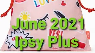 Ipsy Plus June 2021 Spoilers!  Sneak Peak!  
