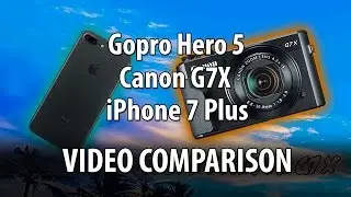 Canon G7X VS iPhone 7 plus VS GoPro hero 5 - Video Comparison