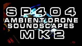 SP 404 MK2 AMBIENT DRONE SOUNDSCAPES