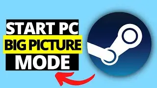 How To Start PC into Steam Big Picture Mode
