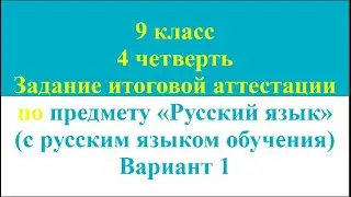 9 класс 4 четверть Задание итоговой аттестации по предмету Русский язык русскоязычный Вариант 1