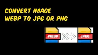Convert Image Webp to Jpg or Png in 1 Minute - WEBP to JPG