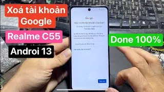 Xoá tài khoản google realme c55 androi 13 | frp bypass google accould