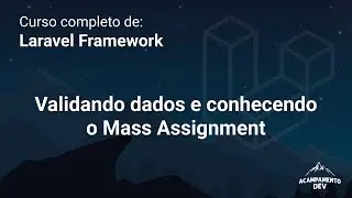 Curso Completo de Laravel: Validando dados e conhecendo o Mass Assignment