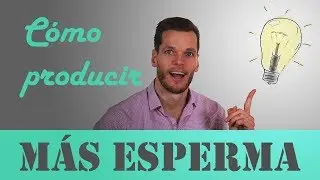 ¿Cómo producir más esperma? Vitaminas, Suplementos y Pastillas. 100% Garantizado