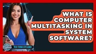 What Is Computer Multitasking In System Software? - Tech Terms Explained