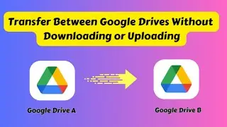 How to Transfer One Google Drive to Another Without Downloading or Uploading
