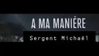 A MA MANIERE - SERGENT MICHAËL