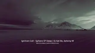 Ignition Coil - Sphere Of Deep | Dj Set By Johnny M | Deep / Dub / Atmospheric