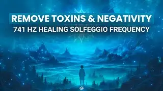 741 Hz Solfeggio Healing Frequency Music: Remove Toxins & Negativity