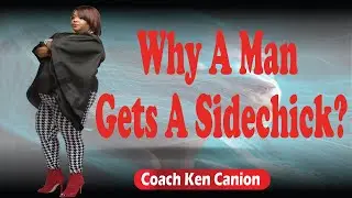Why A Man Gets A Sidechick? || Coach Ken Canion