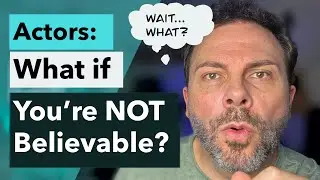Actors: What if you're NOT believable? (and what to do about it)
