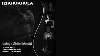 Blaq Nongom & The KwaZulu Mass Choir - Izikhukhula (Official Audio)