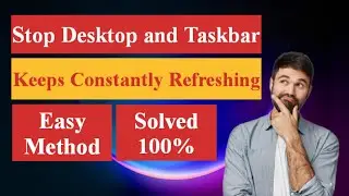 How to Stop Desktop and Taskbar Keeps Constantly Refreshing | 