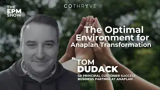 The Optimal Environment for Anaplan Transformation ft Tom Dudack