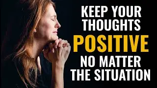 GOD Wants You To Keep Your Thoughts Positive No Matter the situation | Daily Prayer To GOD |