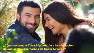 ¿Cómo respondió Tuba Büyüküstün a la afirmación de que estaba enamorada de Engin Akyürek?