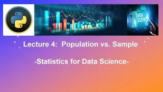 Lecture 4: Population vs  Sample in python - Statistics for data science and machine learning