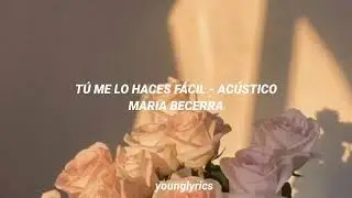tú me lo haces fácil acústico - maria becerra (letra)