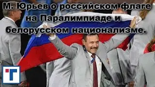 М. Юрьев о российском флаге на Паралимпиаде и белорусском национализме. ГлавТема