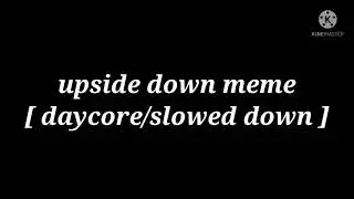 upside down meme [ daycore/slowed down ]