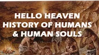 History of Humans and Human Souls - Hello Heaven Podcast