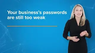 Your Business’s Passwords are Still Too Weak