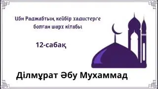 12. Ибн Раджабтың кейбір хадистерге болған шарх кітабы / Ділмұрат Әбу Мухаммад