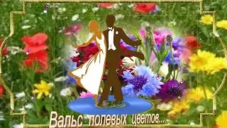 ВАЛЬС  ПОЛЕВЫХ  ЦВЕТОВ  - Смотрите и  наслаждайтесь!