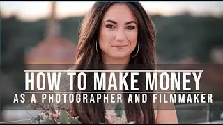 HOW TO MAKE MONEY AS A BEGINNER PHOTOGRAPHER & FILMMAKER