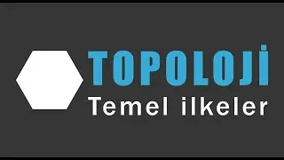 TOPOLOJİ : Temel ilkeler