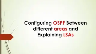 Configuring OSPF between different AREA and explaining all types of LSAs | English
