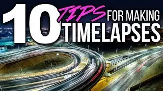 10 Tips For Shooting EPIC Time-Lapses