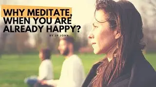 Why meditate, when you are already “happy”?