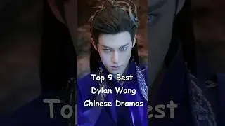 Top 9 Best Dylan Wang Chinese Dramas 