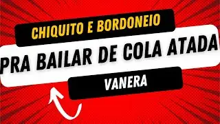 DANÇANDO VANERA - CHIQUITO E BORDONEIO - PRA BAILAR DE COLA ATADA