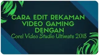 CARA EDIT REKAMAN Video Gaming dengan Corel Video Studio 2018