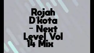 Rojah D’kota – Next Level Vol 14 Mix