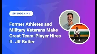 141: Former Athletes and Military Veterans Make Great Team-Player Hires ft. JR Butler