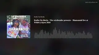 Radio-On-Berin - The wirebender presents - Shamanoid live at Whirl-y-fayre 2024