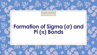 Formation of Sigma (σ) and Pi (π) Bonds: Covalent Bonds Course (21)
