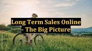 Long Term Sales Online - The Big Picture