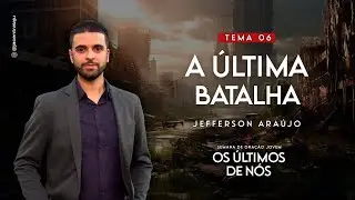 A Última Batalha | Jefferson Araújo | Última Verdade Presente