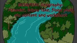 GCSE/CSEC Geography   Meander, oxbow lake and flood plain  content and worksheet